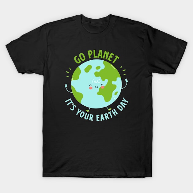 Go Planet It's Your Earth Day Cute Earth Day T-Shirt by Shaniya Abernathy